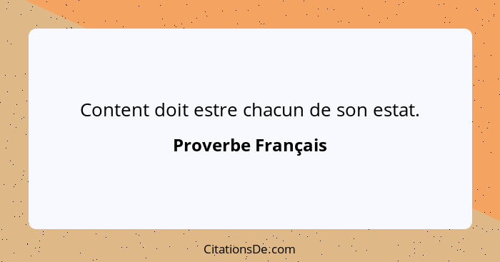 Content doit estre chacun de son estat.... - Proverbe Français