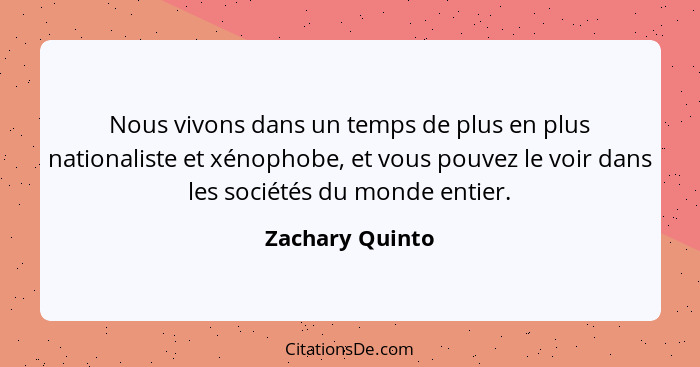 Nous vivons dans un temps de plus en plus nationaliste et xénophobe, et vous pouvez le voir dans les sociétés du monde entier.... - Zachary Quinto