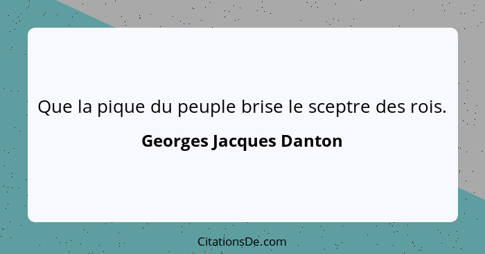 Que la pique du peuple brise le sceptre des rois.... - Georges Jacques Danton