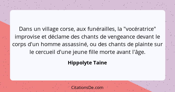 Dans un village corse, aux funérailles, la "vocératrice" improvise et déclame des chants de vengeance devant le corps d'un homme ass... - Hippolyte Taine