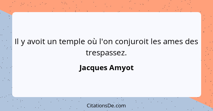 Il y avoit un temple où l'on conjuroit les ames des trespassez.... - Jacques Amyot