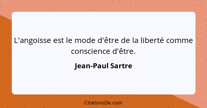 L'angoisse est le mode d'être de la liberté comme conscience d'être.... - Jean-Paul Sartre