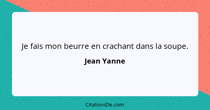 Je fais mon beurre en crachant dans la soupe.... - Jean Yanne