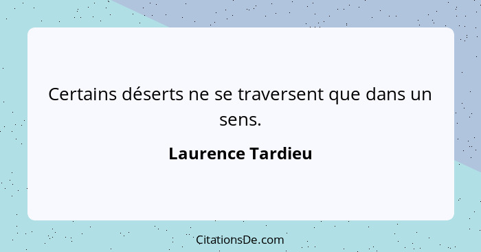 Certains déserts ne se traversent que dans un sens.... - Laurence Tardieu