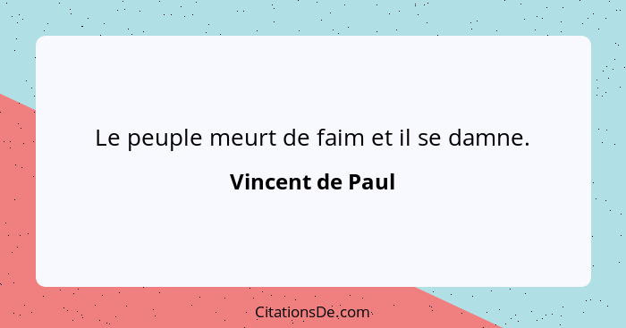 Le peuple meurt de faim et il se damne.... - Vincent de Paul