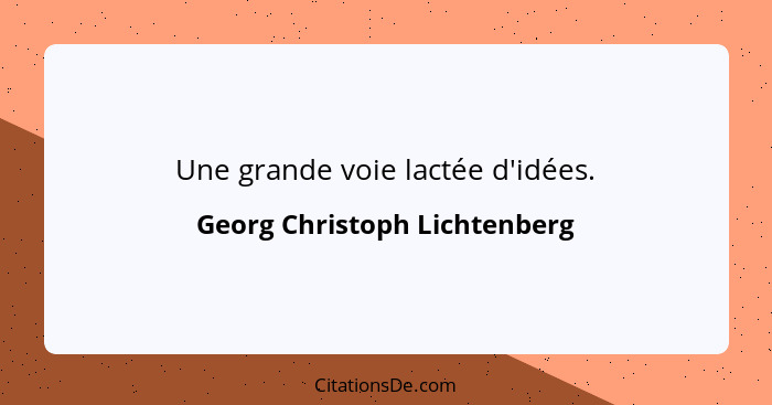 Une grande voie lactée d'idées.... - Georg Christoph Lichtenberg