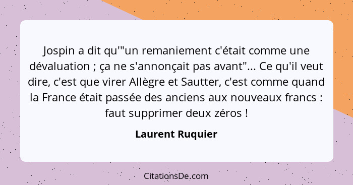 Jospin a dit qu'"un remaniement c'était comme une dévaluation ; ça ne s'annonçait pas avant"... Ce qu'il veut dire, c'est que v... - Laurent Ruquier