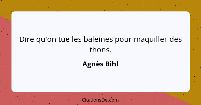 Dire qu'on tue les baleines pour maquiller des thons.... - Agnès Bihl