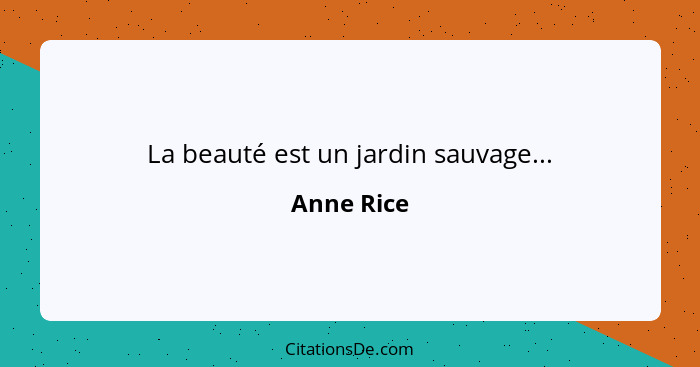 La beauté est un jardin sauvage...... - Anne Rice