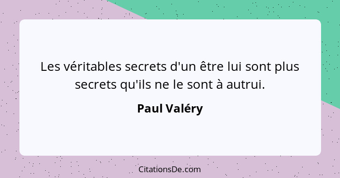 Les véritables secrets d'un être lui sont plus secrets qu'ils ne le sont à autrui.... - Paul Valéry