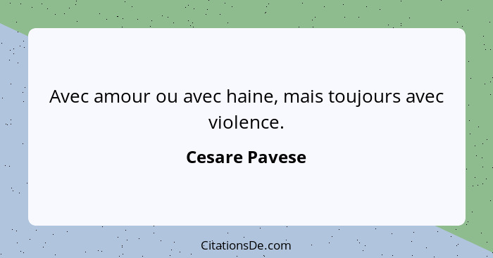 Avec amour ou avec haine, mais toujours avec violence.... - Cesare Pavese