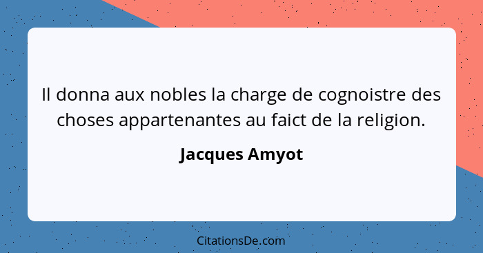 Il donna aux nobles la charge de cognoistre des choses appartenantes au faict de la religion.... - Jacques Amyot