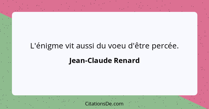 L'énigme vit aussi du voeu d'être percée.... - Jean-Claude Renard