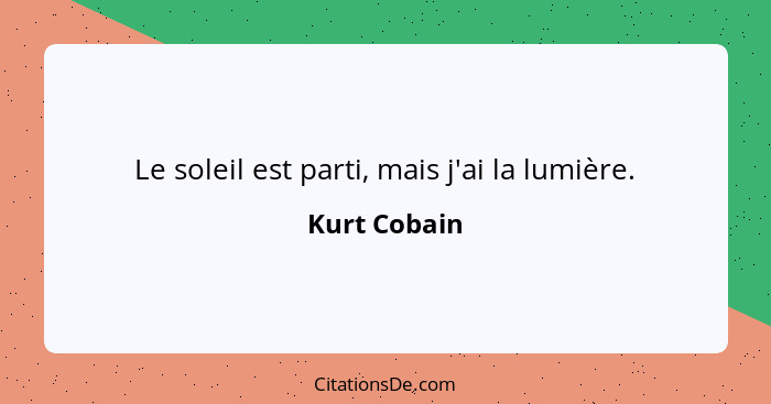 Le soleil est parti, mais j'ai la lumière.... - Kurt Cobain