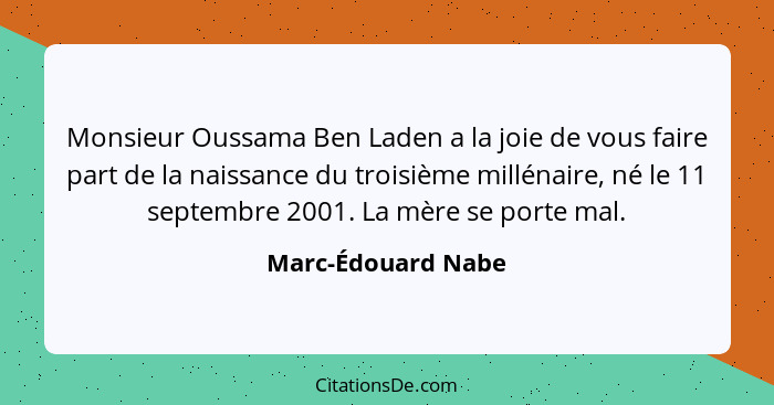 Monsieur Oussama Ben Laden a la joie de vous faire part de la naissance du troisième millénaire, né le 11 septembre 2001. La mère... - Marc-Édouard Nabe