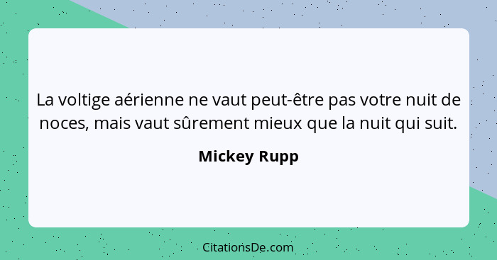 La voltige aérienne ne vaut peut-être pas votre nuit de noces, mais vaut sûrement mieux que la nuit qui suit.... - Mickey Rupp