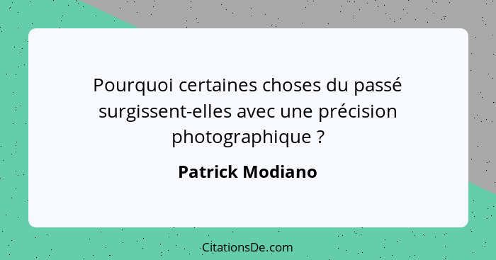 Pourquoi certaines choses du passé surgissent-elles avec une précision photographique ?... - Patrick Modiano