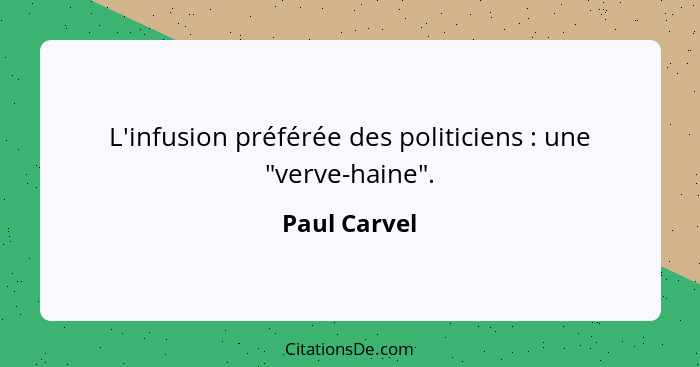 L'infusion préférée des politiciens : une "verve-haine".... - Paul Carvel