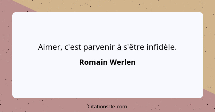 Aimer, c'est parvenir à s'être infidèle.... - Romain Werlen