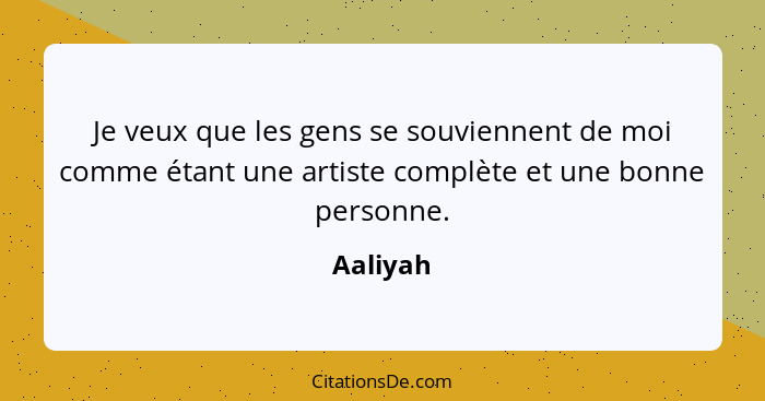 Je veux que les gens se souviennent de moi comme étant une artiste complète et une bonne personne.... - Aaliyah