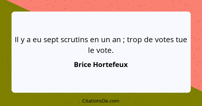 Il y a eu sept scrutins en un an ; trop de votes tue le vote.... - Brice Hortefeux