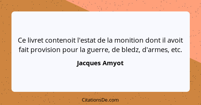 Ce livret contenoit l'estat de la monition dont il avoit fait provision pour la guerre, de bledz, d'armes, etc.... - Jacques Amyot