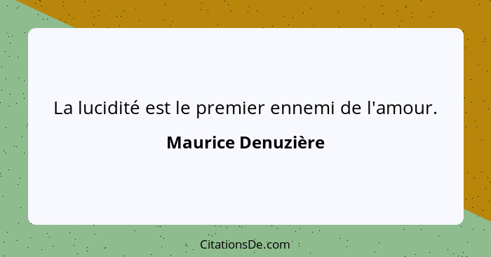 La lucidité est le premier ennemi de l'amour.... - Maurice Denuzière