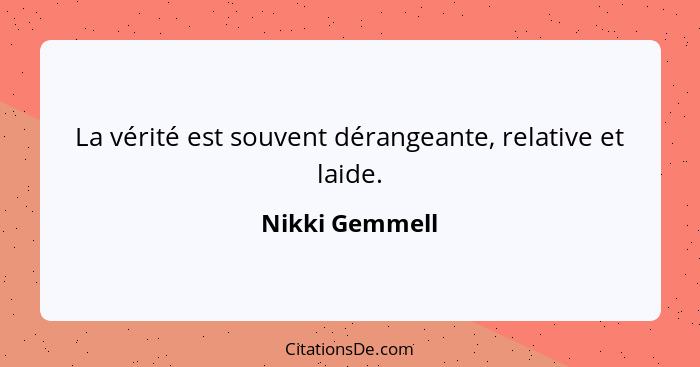 La vérité est souvent dérangeante, relative et laide.... - Nikki Gemmell