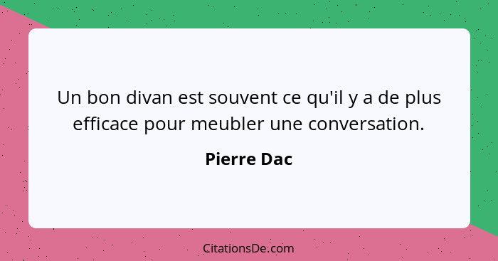 Un bon divan est souvent ce qu'il y a de plus efficace pour meubler une conversation.... - Pierre Dac