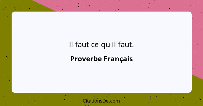 Il faut ce qu'il faut.... - Proverbe Français