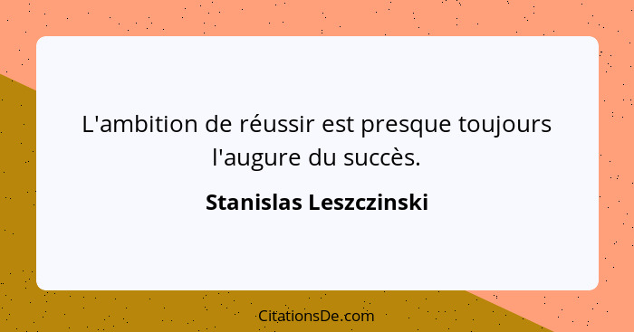 L'ambition de réussir est presque toujours l'augure du succès.... - Stanislas Leszczinski