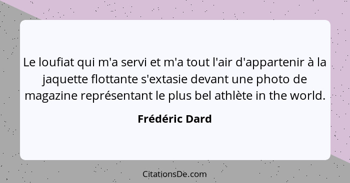 Le loufiat qui m'a servi et m'a tout l'air d'appartenir à la jaquette flottante s'extasie devant une photo de magazine représentant le... - Frédéric Dard