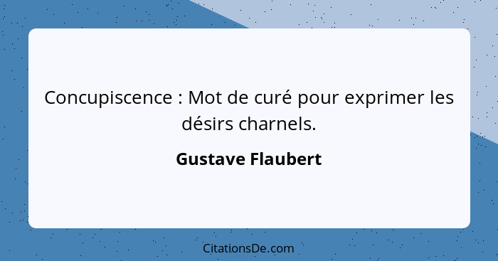 Concupiscence : Mot de curé pour exprimer les désirs charnels.... - Gustave Flaubert