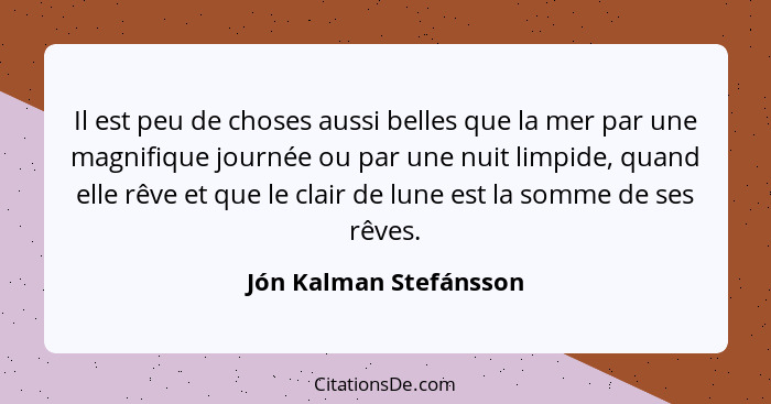 Il est peu de choses aussi belles que la mer par une magnifique journée ou par une nuit limpide, quand elle rêve et que le cla... - Jón Kalman Stefánsson