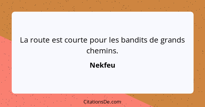 La route est courte pour les bandits de grands chemins.... - Nekfeu