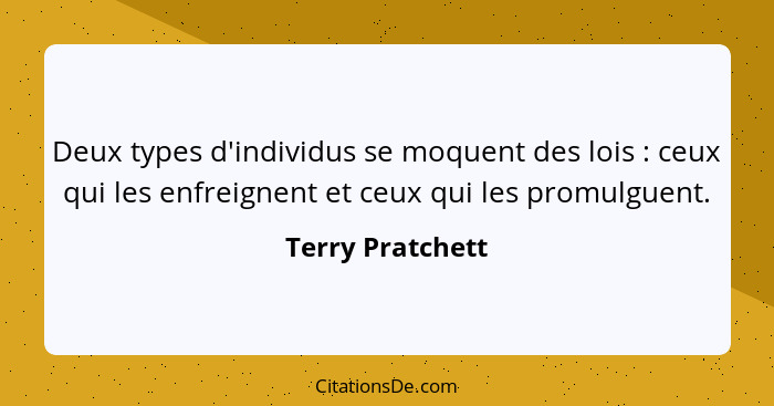 Deux types d'individus se moquent des lois : ceux qui les enfreignent et ceux qui les promulguent.... - Terry Pratchett