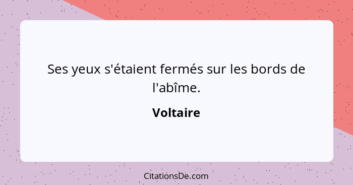 Ses yeux s'étaient fermés sur les bords de l'abîme.... - Voltaire