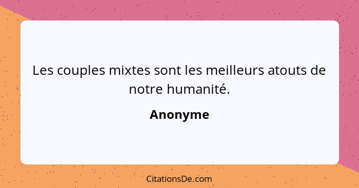 Les couples mixtes sont les meilleurs atouts de notre humanité.... - Anonyme