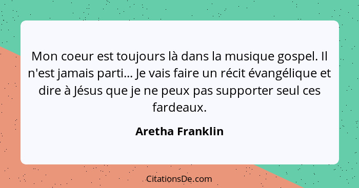 Mon coeur est toujours là dans la musique gospel. Il n'est jamais parti... Je vais faire un récit évangélique et dire à Jésus que je... - Aretha Franklin