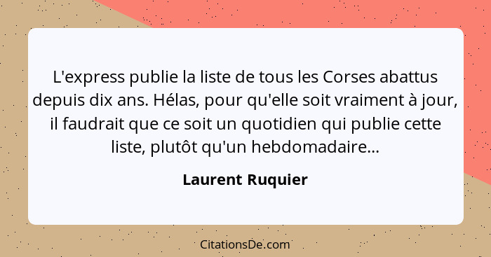 L'express publie la liste de tous les Corses abattus depuis dix ans. Hélas, pour qu'elle soit vraiment à jour, il faudrait que ce so... - Laurent Ruquier