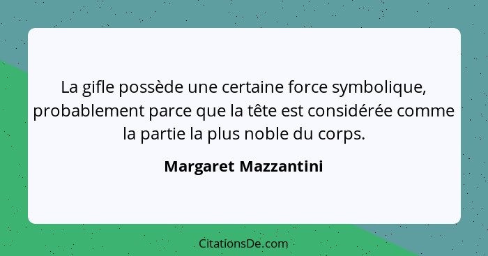 La gifle possède une certaine force symbolique, probablement parce que la tête est considérée comme la partie la plus noble du c... - Margaret Mazzantini