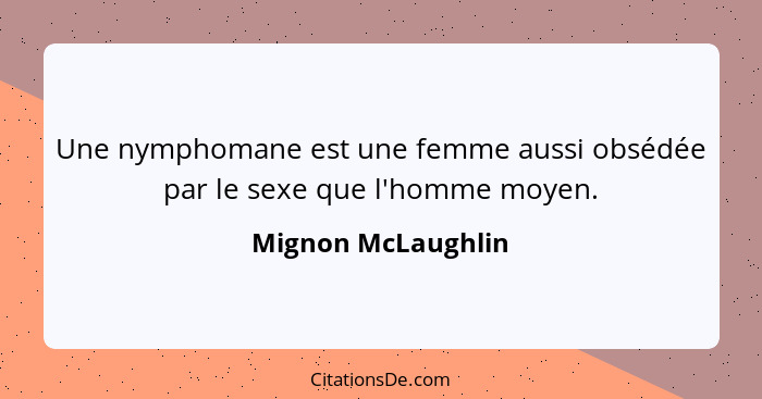 Une nymphomane est une femme aussi obsédée par le sexe que l'homme moyen.... - Mignon McLaughlin