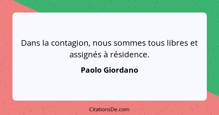 Dans la contagion, nous sommes tous libres et assignés à résidence.... - Paolo Giordano