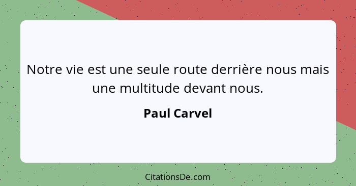 Notre vie est une seule route derrière nous mais une multitude devant nous.... - Paul Carvel