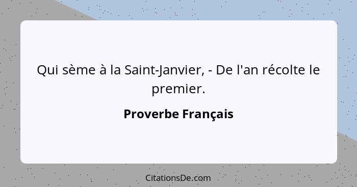 Qui sème à la Saint-Janvier, - De l'an récolte le premier.... - Proverbe Français