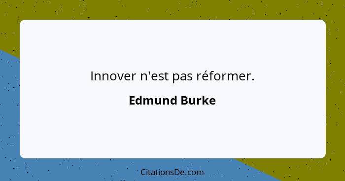 Innover n'est pas réformer.... - Edmund Burke