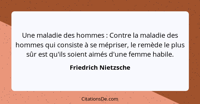 Une maladie des hommes : Contre la maladie des hommes qui consiste à se mépriser, le remède le plus sûr est qu'ils soient a... - Friedrich Nietzsche