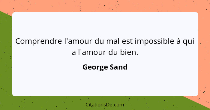 Comprendre l'amour du mal est impossible à qui a l'amour du bien.... - George Sand