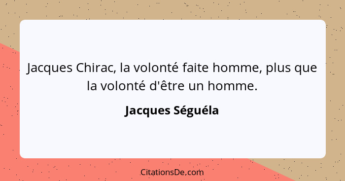 Jacques Chirac, la volonté faite homme, plus que la volonté d'être un homme.... - Jacques Séguéla