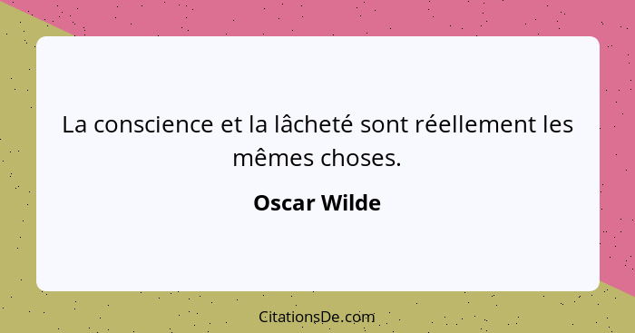 La conscience et la lâcheté sont réellement les mêmes choses.... - Oscar Wilde